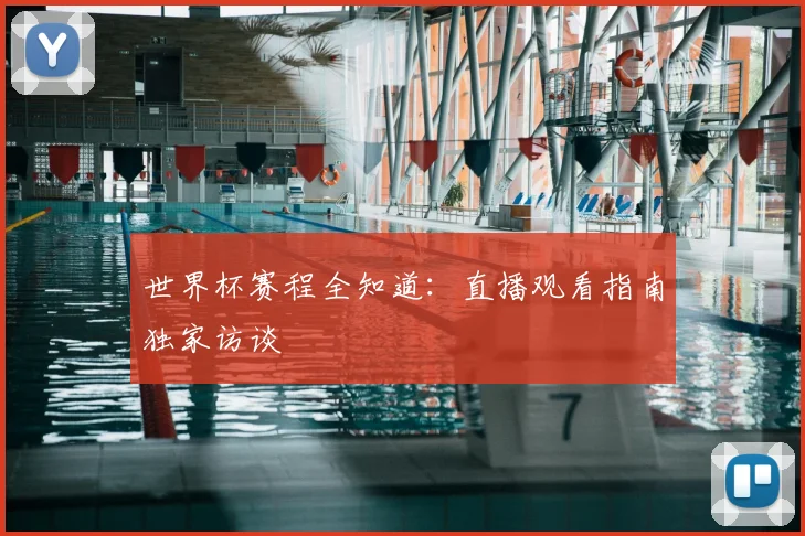 世界杯赛程全知道:直播观看指南独家访谈