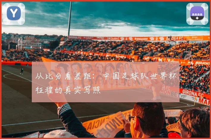 从比分看差距：中国足球队世界杯征程的真实写照