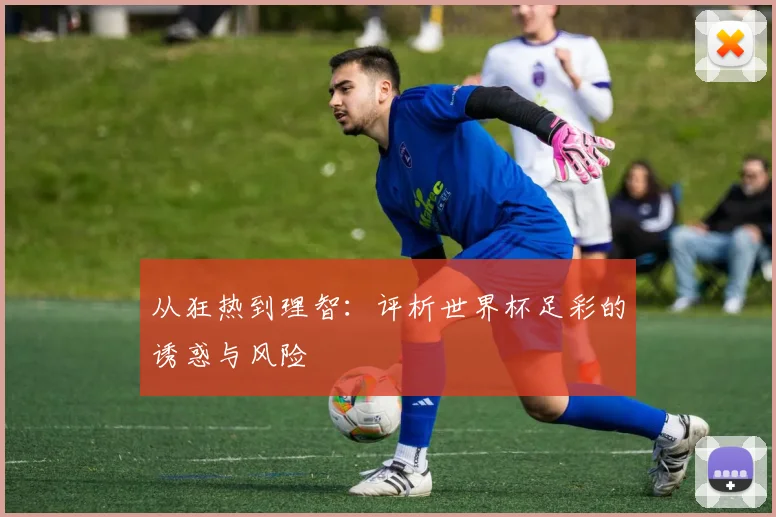 从狂热到理智：评析世界杯足彩的诱惑与风险